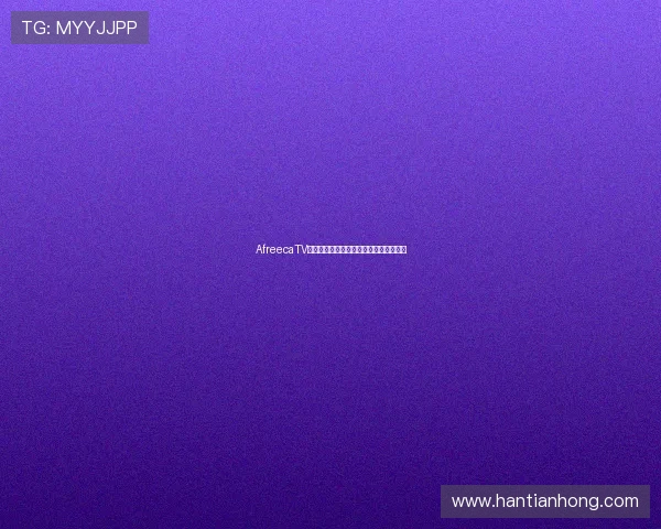 AfreecaTV热门体育主播全名单及精彩赛事解析推荐